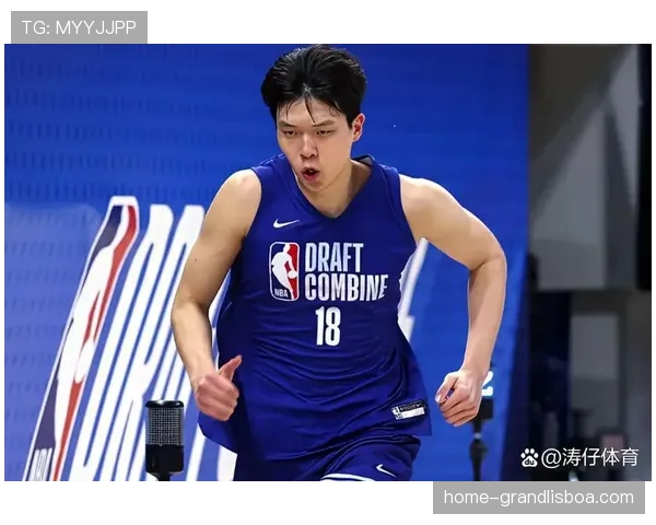 选秀重排引发联盟震动 杨瀚森跻身第九猛龙成重点考察对象